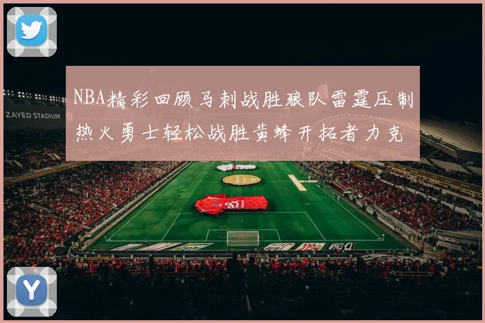NBA精彩回顾马刺战胜狼队雷霆压制热火勇士轻松战胜黄蜂开拓者力克湖人